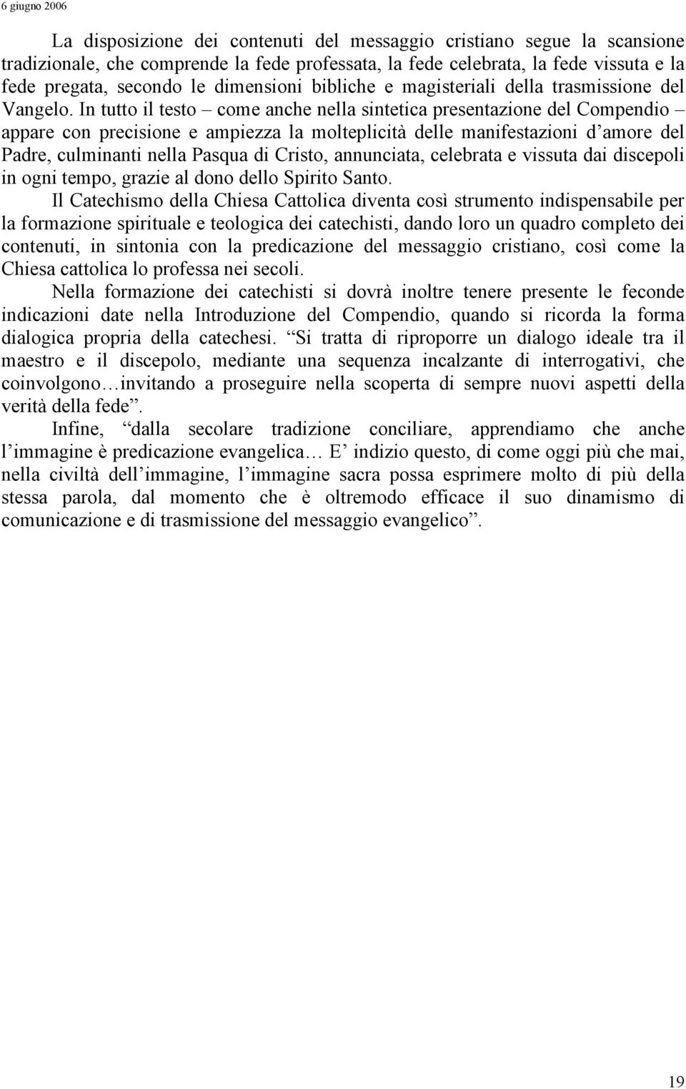 In tutto il testo come anche nella sintetica presentazione del Compendio appare con precisione e ampiezza la molteplicità delle manifestazioni d amore del Padre, culminanti nella Pasqua di Cristo,