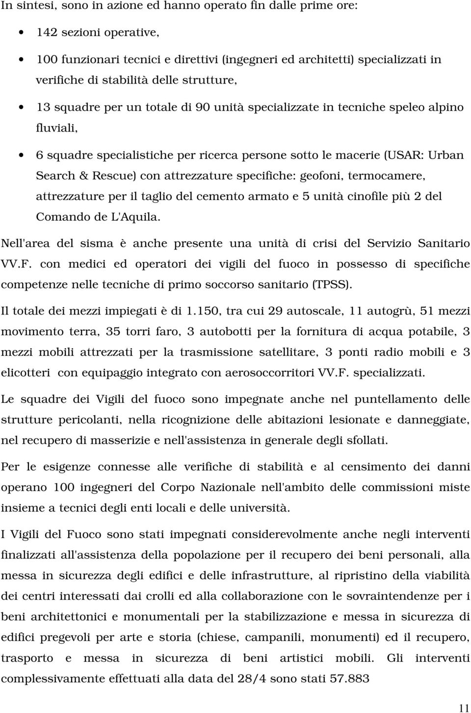 attrezzature specifiche: geofoni, termocamere, attrezzature per il taglio del cemento armato e 5 unità cinofile più 2 del Comando de L'Aquila.