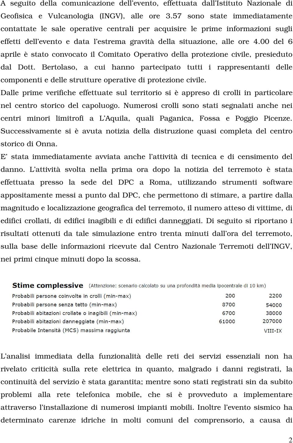 00 del 6 aprile è stato convocato il Comitato Operativo della protezione civile, presieduto dal Dott.