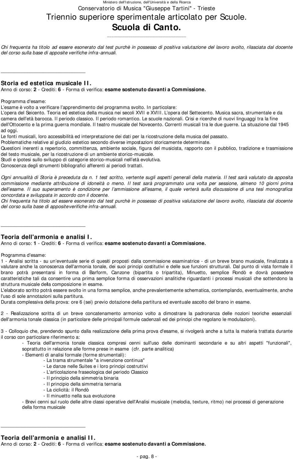 In particolare: L opera del Seicento. Teoria ed estetica della musica nei secoli XVII e XVIII. L opera del Settecento. Musica sacra, strumentale e da camera dell età barocca. Il periodo classico.