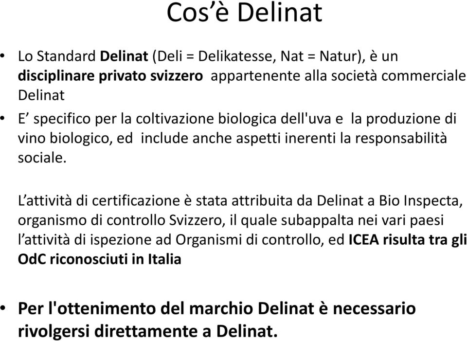 L attività di certificazione è stata attribuita da Delinat a Bio Inspecta, organismodi controllosvizzero, ilquale subappalta nei vari paesi l attività di ispezione ad