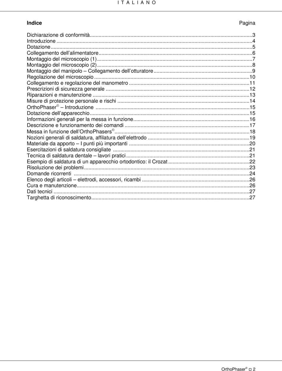 ..13 Misure di prtezine persnale e rischi...14 OrthPhaser Intrduzine...15 Dtazine dell apparecchi...15 Infrmazini generali per la messa in funzine...16 Descrizine e funzinament dei cmandi.