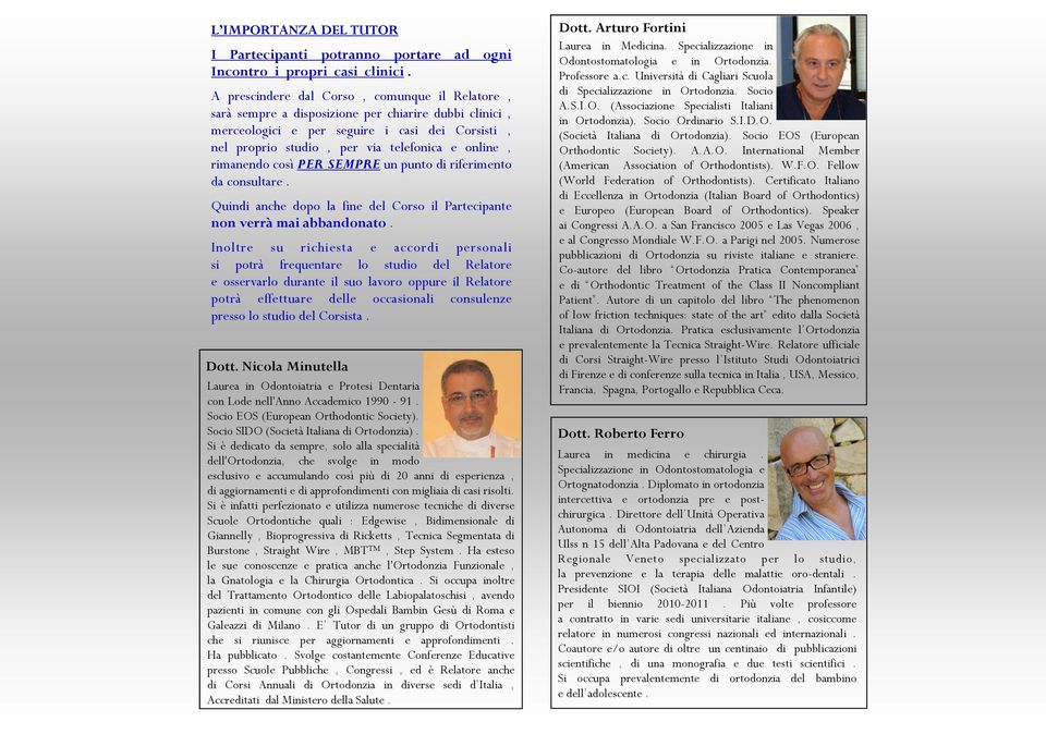 rimanendo così PER SEMPRE un punto di riferimento da consultare. Quindi anche dopo la fine del Corso il Partecipante non verrà mai abbandonato.