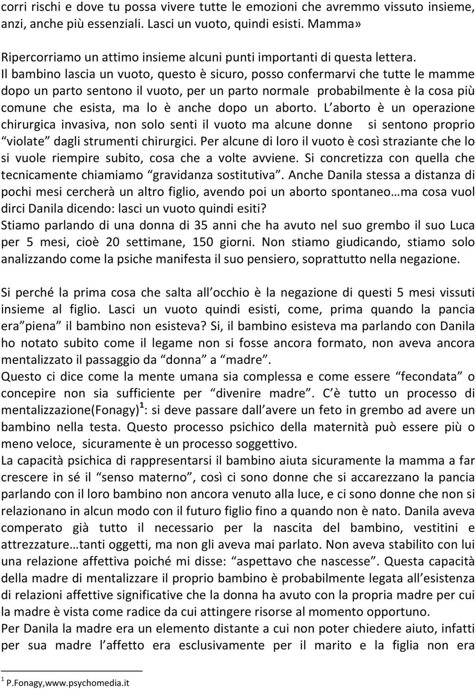 Il bambino lascia un vuoto, questo è sicuro, posso confermarvi che tutte le mamme dopo un parto sentono il vuoto, per un parto normale probabilmente è la cosa più comune che esista, ma lo è anche