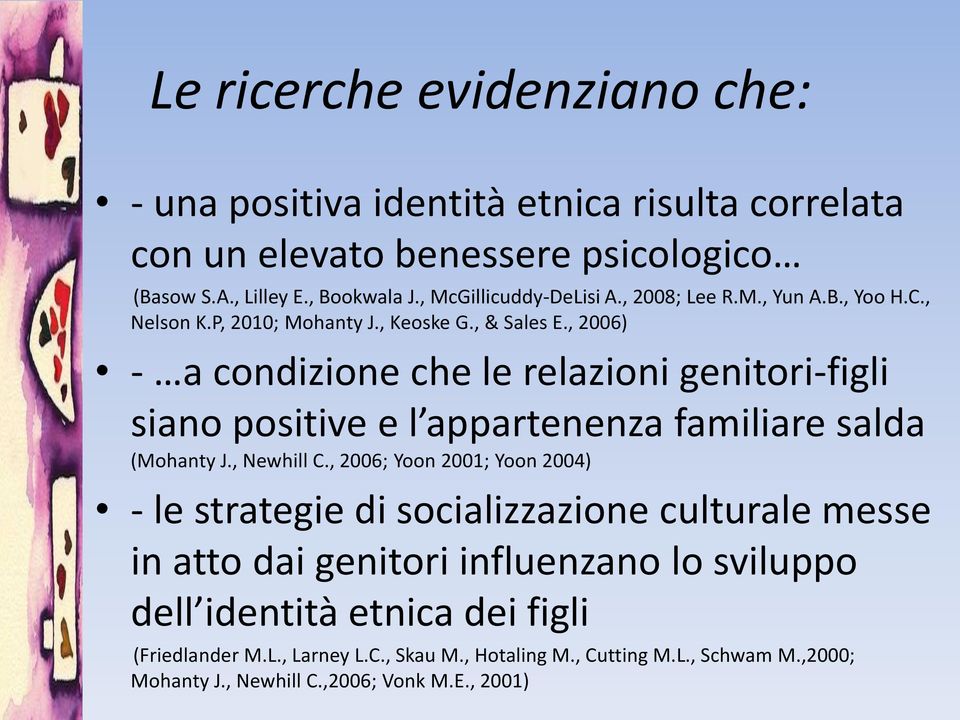 , 2006) - a condizione che le relazioni genitori-figli siano positive e l appartenenza familiare salda (Mohanty J., Newhill C.