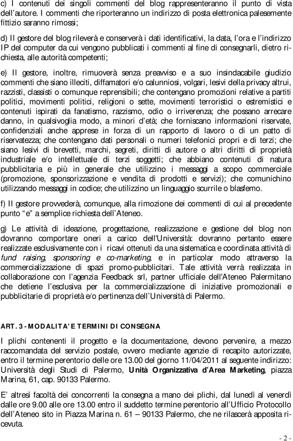 del computer da cui vengono pubblicati i commenti al fine di consegnarli, dietro richiesta, alle autorità competenti; e) Il gestore, inoltre, rimuoverà senza preavviso e a suo insindacabile giudizio