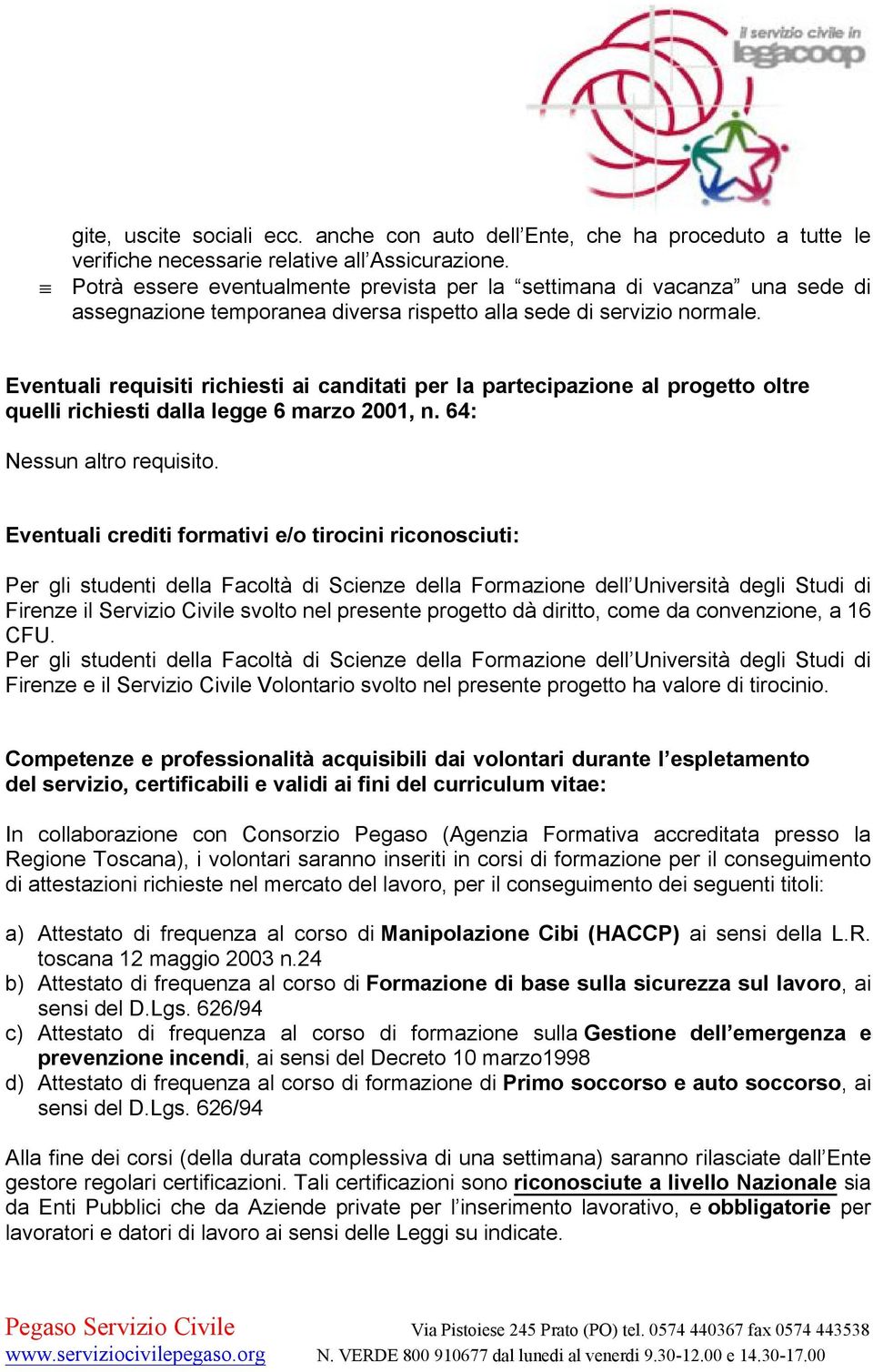 Eventuali requisiti richiesti ai canditati per la partecipazione al progetto oltre quelli richiesti dalla legge 6 marzo 2001, n. 64: Nessun altro requisito.