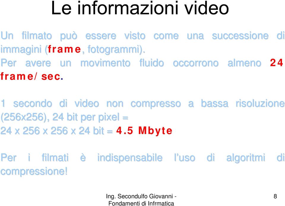 1 secondo di video non compresso a bassa risoluzione (256x256), 24 bit per pixel =