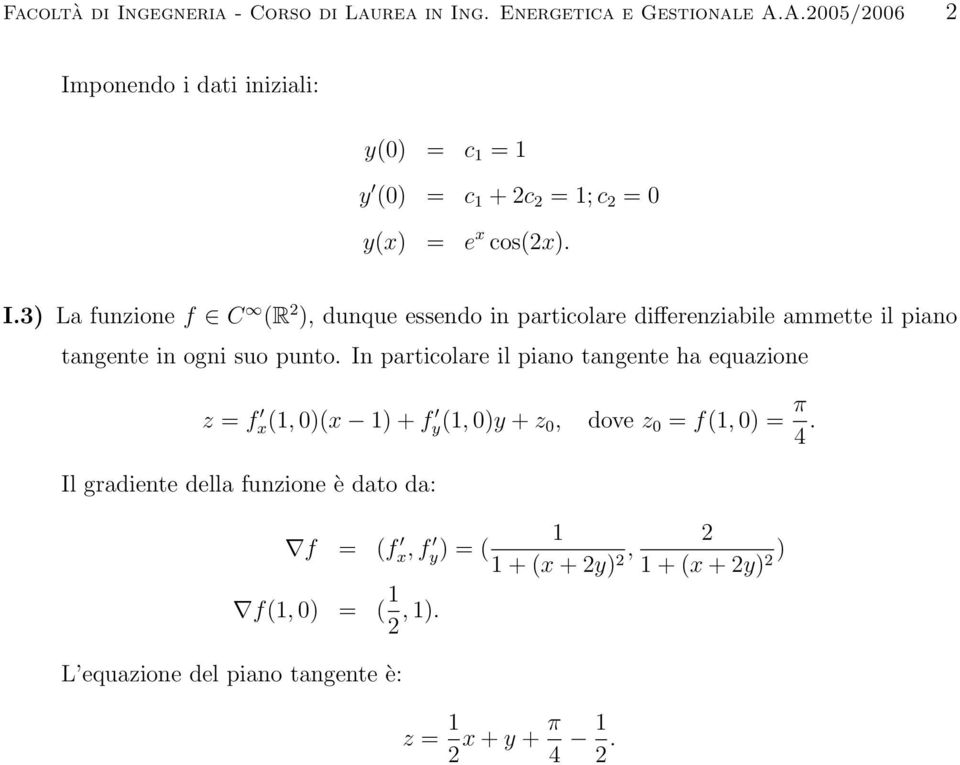In particolare il piano tangente ha equazione z = f x(, 0)(x ) + f y(, 0)y + z 0, dove z 0 = f(, 0) = π 4.