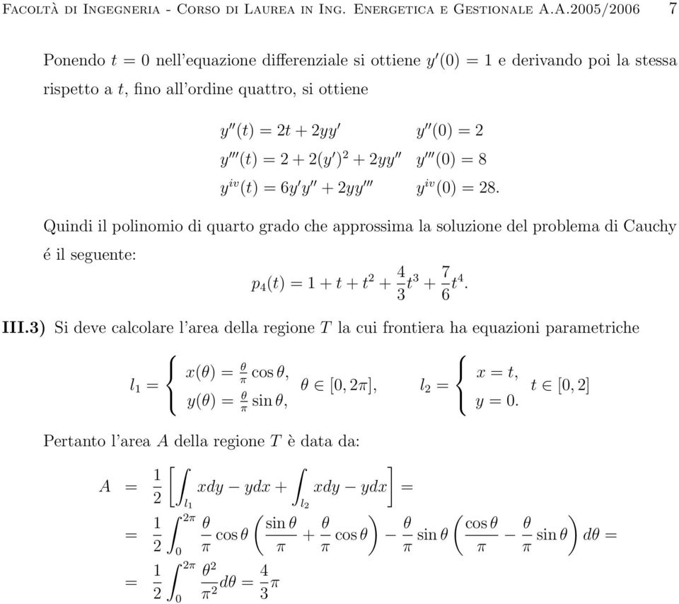 + 2yy y (0) = 8 y iv (t) = 6y y + 2yy y iv (0) = 28. Quindi il polinomio di quarto grado che approssima la soluzione del problema di Cauchy é il seguente: p 4 (t) = + t + t 2 + 4 3 t3 + 7 6 t4. III.