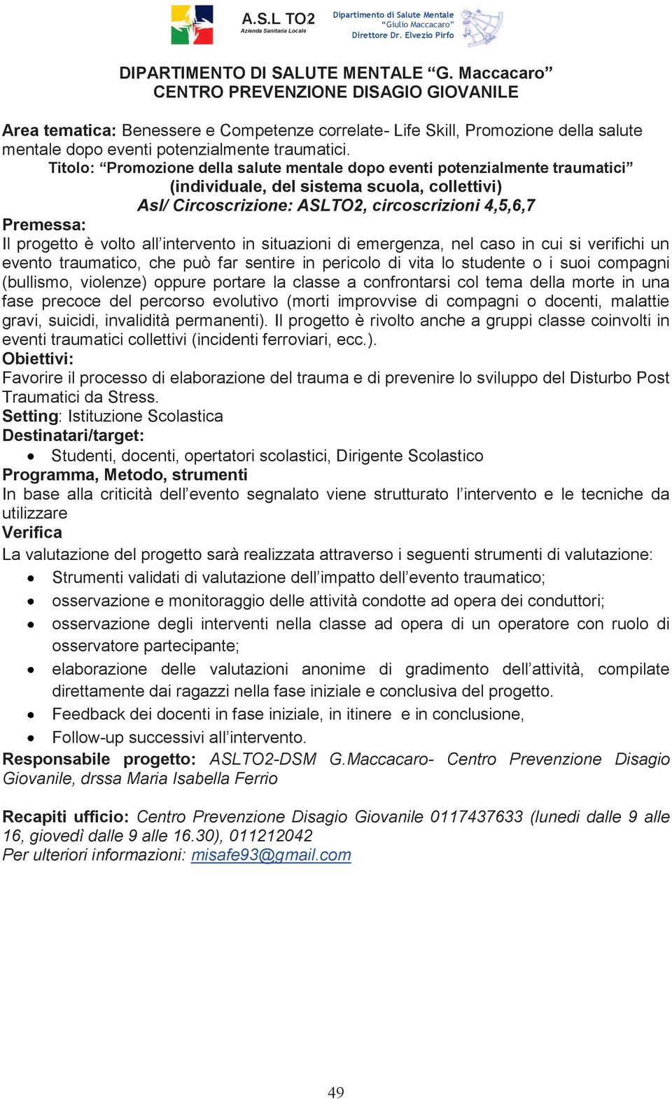 nel caso in cui si verifichi un evento traumatico, che può far sentire in pericolo di vita lo studente o i suoi compagni (bullismo, violenze) oppure portare la classe a confrontarsi col tema della