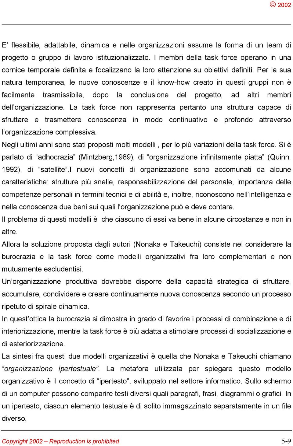 Per la sua natura temporanea, le nuove conoscenze e il know-how creato in questi gruppi non è facilmente trasmissibile, dopo la conclusione del progetto, ad altri membri dell organizzazione.