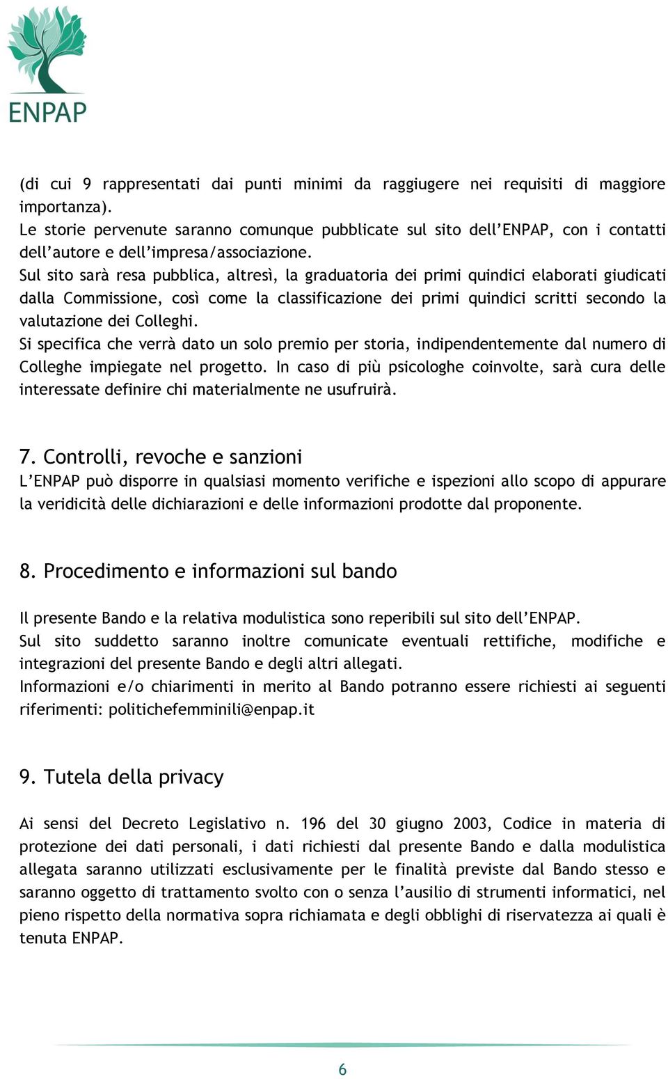 Sul sito sarà resa pubblica, altresì, la graduatoria dei primi quindici elaborati giudicati dalla Commissione, così come la classificazione dei primi quindici scritti secondo la valutazione dei