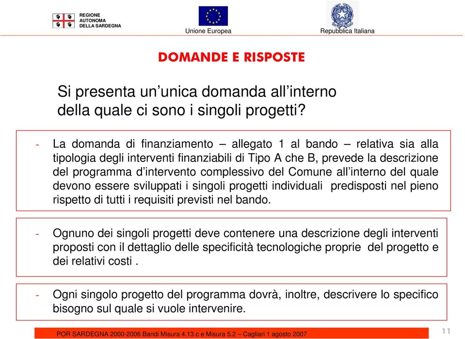 del Comune all interno del quale devono essere sviluppati i singoli progetti individuali predisposti nel pieno rispetto di tutti i requisiti previsti nel bando.