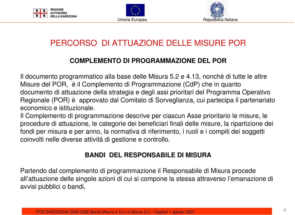 (POR) è approvato dal Comitato di Sorveglianza, cui partecipa il partenariato economico e istituzionale.