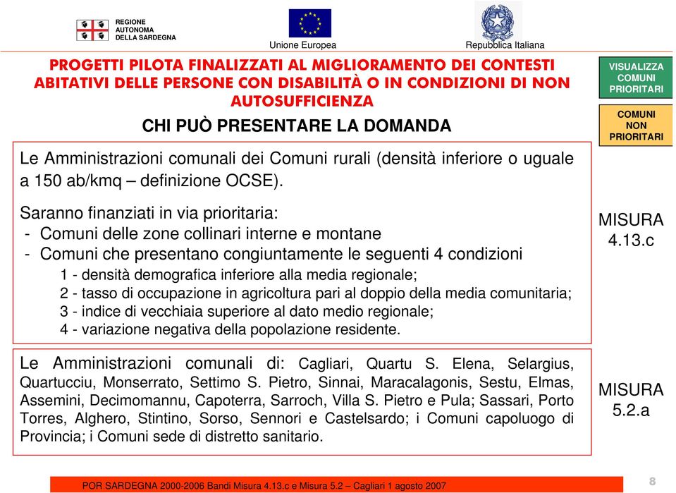 Saranno finanziati in via prioritaria: - Comuni delle zone collinari interne e montane - Comuni che presentano congiuntamente le seguenti 4 condizioni 1 - densità demografica inferiore alla media