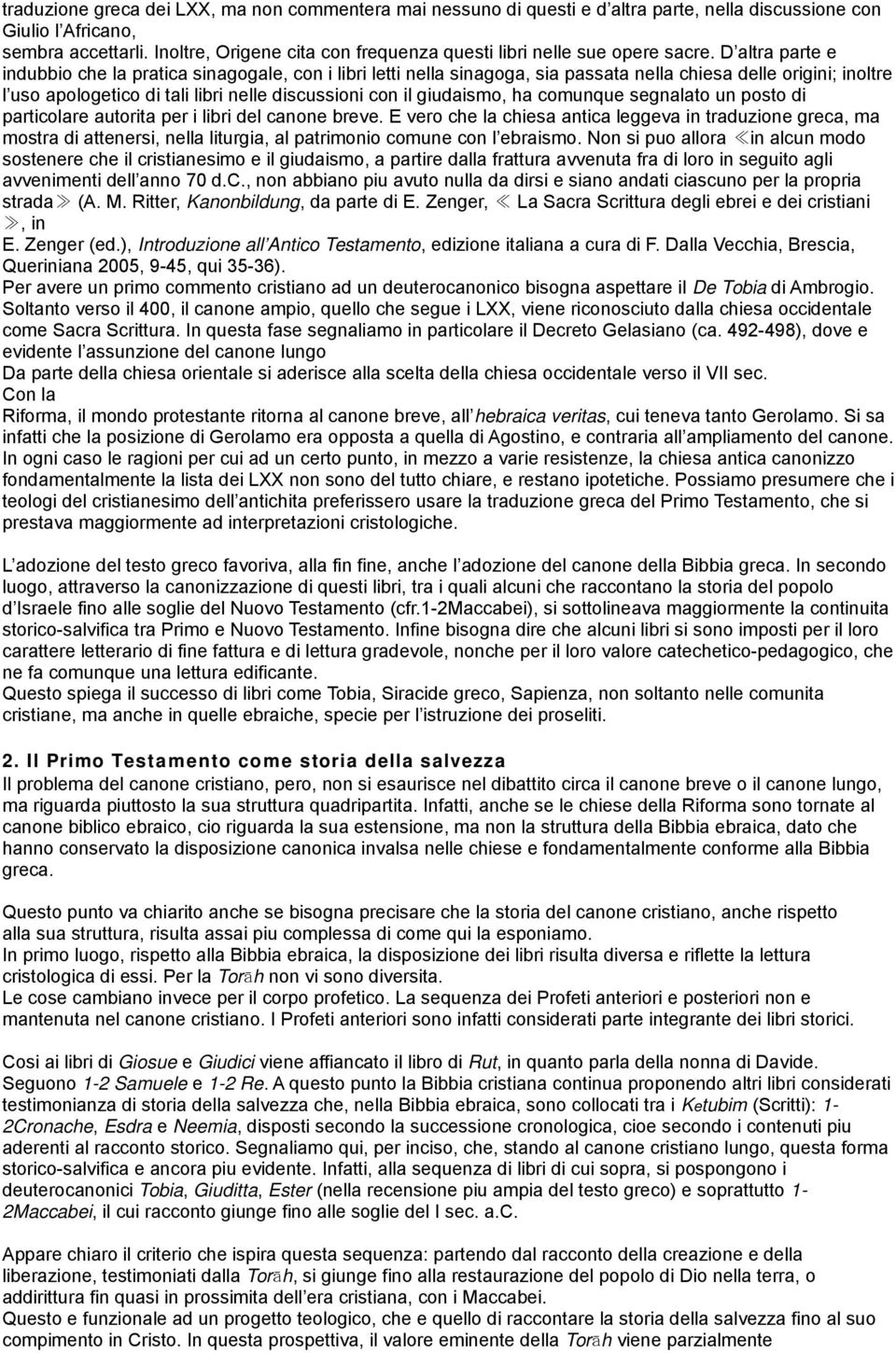 D altra parte e indubbio che la pratica sinagogale, con i libri letti nella sinagoga, sia passata nella chiesa delle origini; inoltre l uso apologetico di tali libri nelle discussioni con il