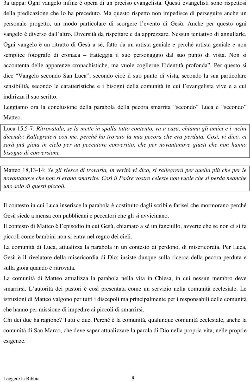 Diversità da rispettare e da apprezzare. Nessun tentativo di annullarle.