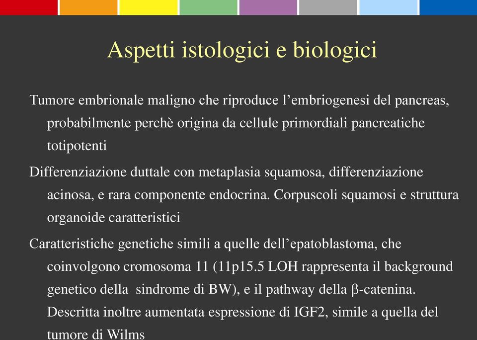 Corpuscoli squamosi e struttura organoide caratteristici Caratteristiche genetiche simili a quelle dell epatoblastoma, che coinvolgono cromosoma 11