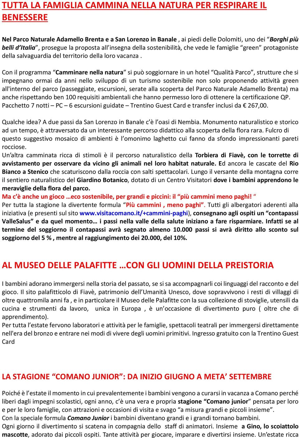 Con il programma Camminare nella natura si può soggiornare in un hotel Qualità Parco, strutture che si impegnano ormai da anni nello sviluppo di un turismo sostenibile non solo proponendo attività