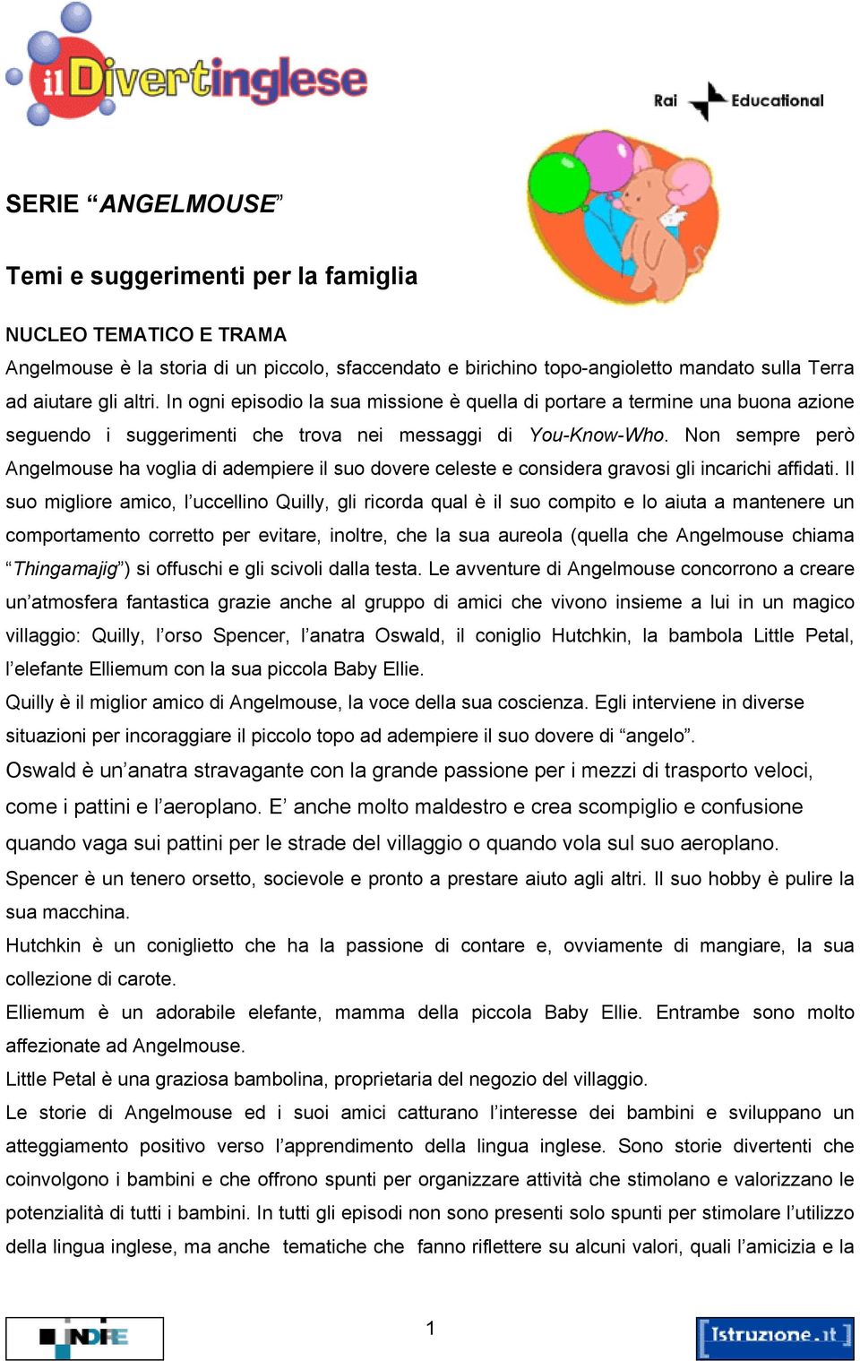 Non sempre però Angelmouse ha voglia di adempiere il suo dovere celeste e considera gravosi gli incarichi affidati.