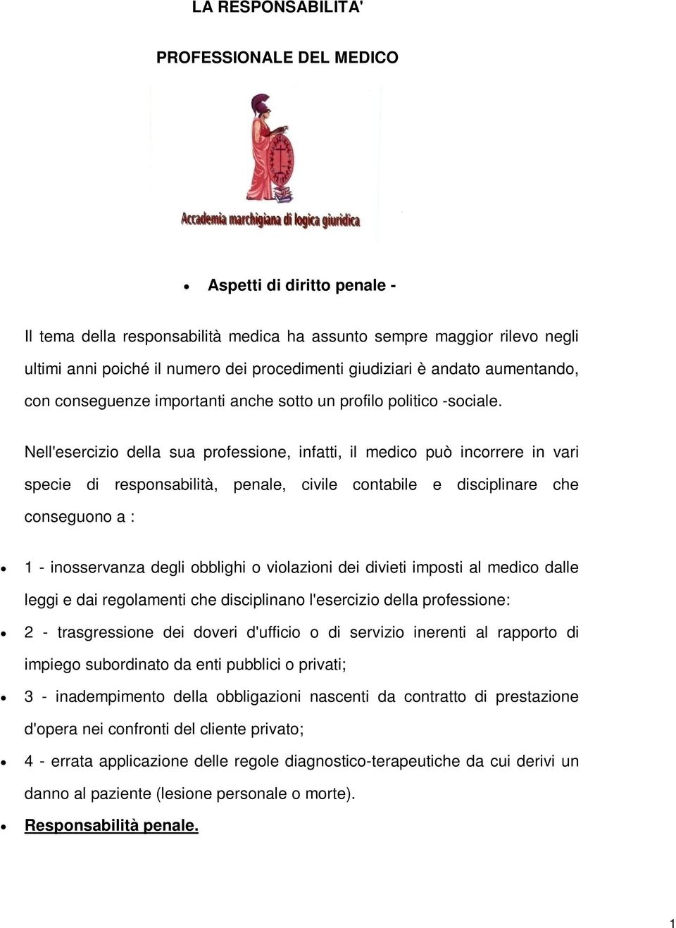 Nell'esercizio della sua professione, infatti, il medico può incorrere in vari specie di responsabilità, penale, civile contabile e disciplinare che conseguono a : 1 - inosservanza degli obblighi o