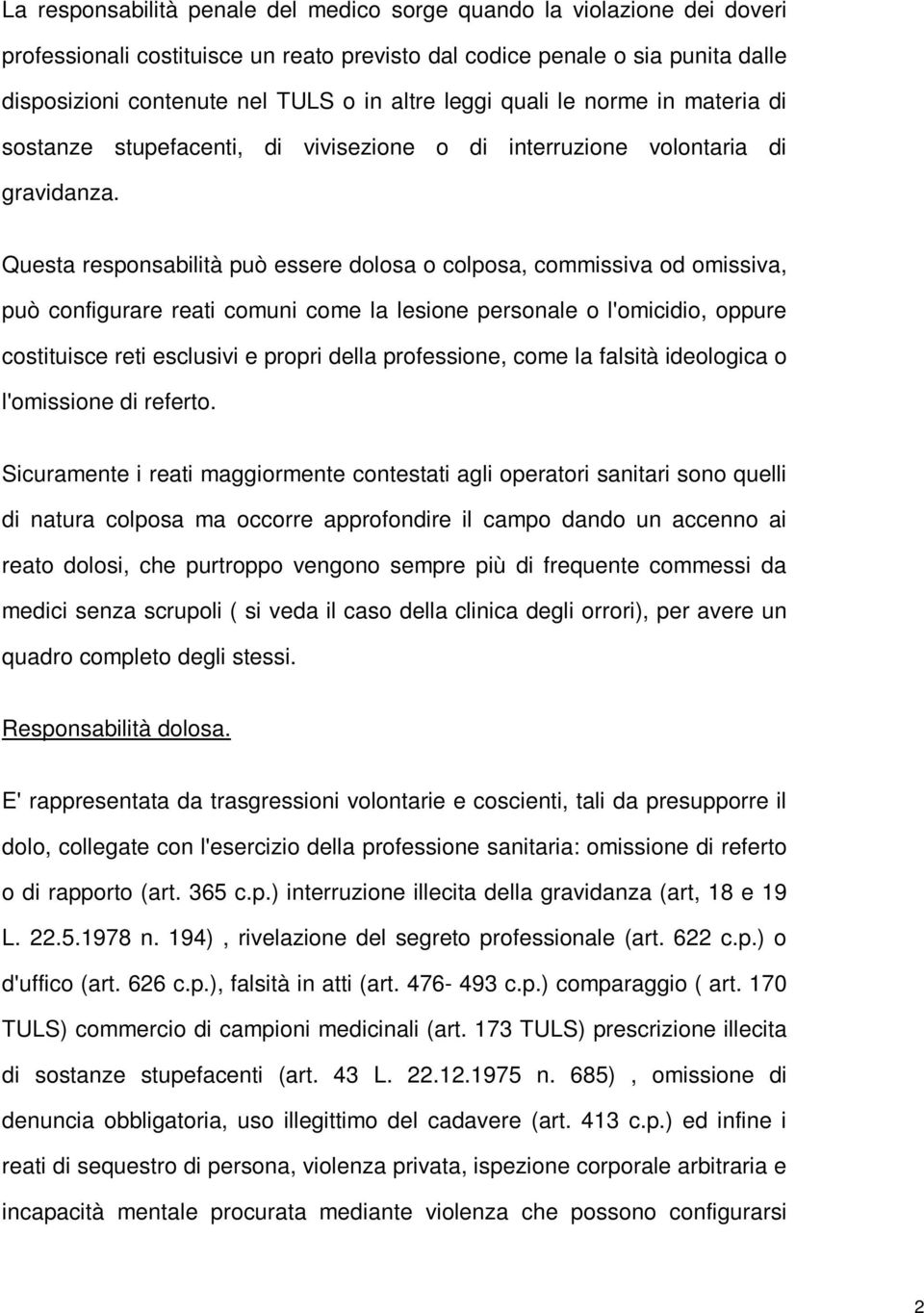 Questa responsabilità può essere dolosa o colposa, commissiva od omissiva, può configurare reati comuni come la lesione personale o l'omicidio, oppure costituisce reti esclusivi e propri della