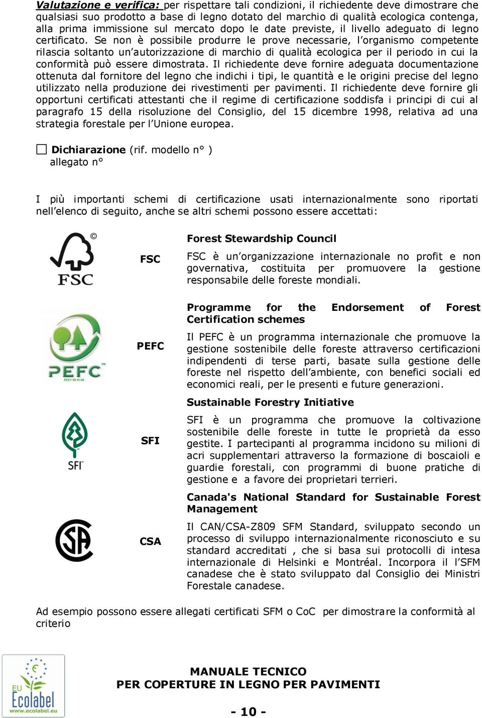 Se non è possibile produrre le prove necessarie, l organismo competente rilascia soltanto un autorizzazione di marchio di qualità ecologica per il periodo in cui la conformità può essere dimostrata.