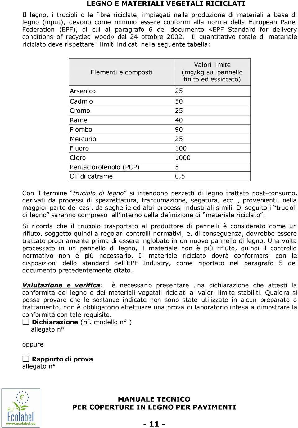 Il quantitativo totale di materiale riciclato deve rispettare i limiti indicati nella seguente tabella: Elementi e composti Valori limite (mg/kg sul pannello finito ed essiccato) Con il termine