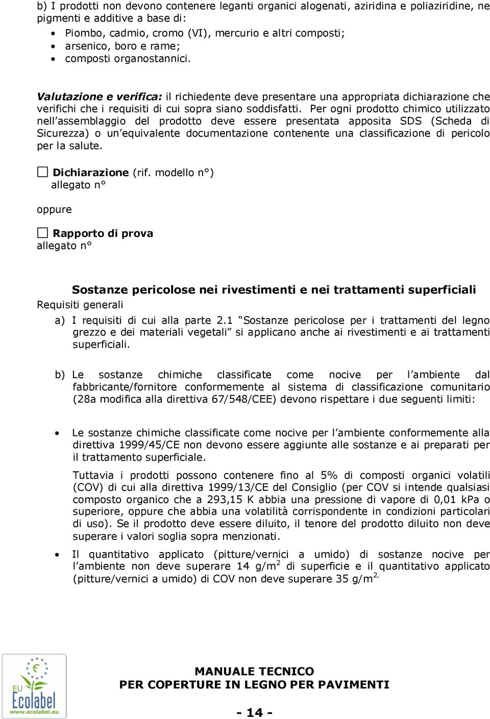 Per ogni prodotto chimico utilizzato nell assemblaggio del prodotto deve essere presentata apposita SDS (Scheda di Sicurezza) o un equivalente documentazione contenente una classificazione di