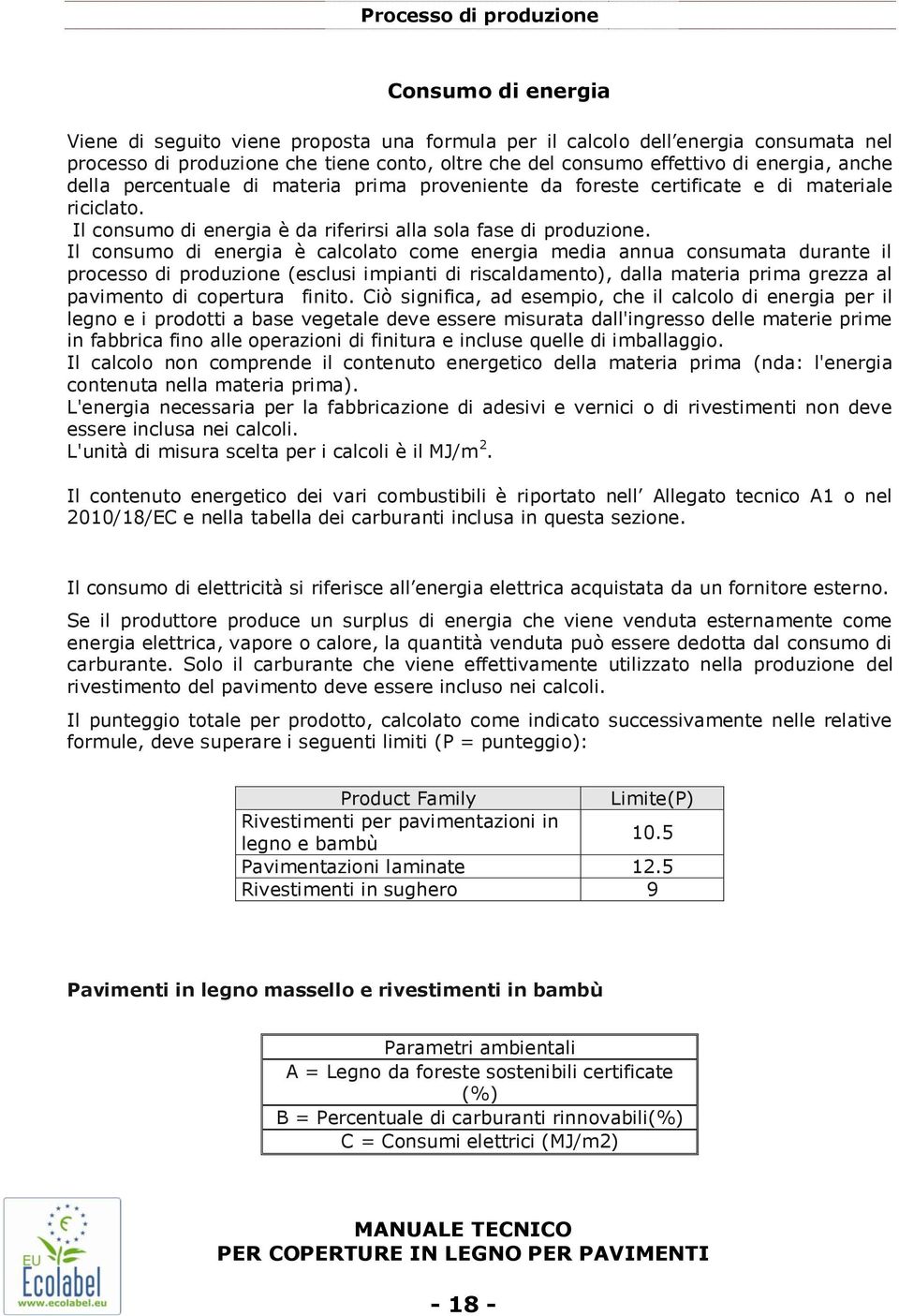 Il consumo di energia è calcolato come energia media annua consumata durante il processo di produzione (esclusi impianti di riscaldamento), dalla materia prima grezza al pavimento di copertura finito.