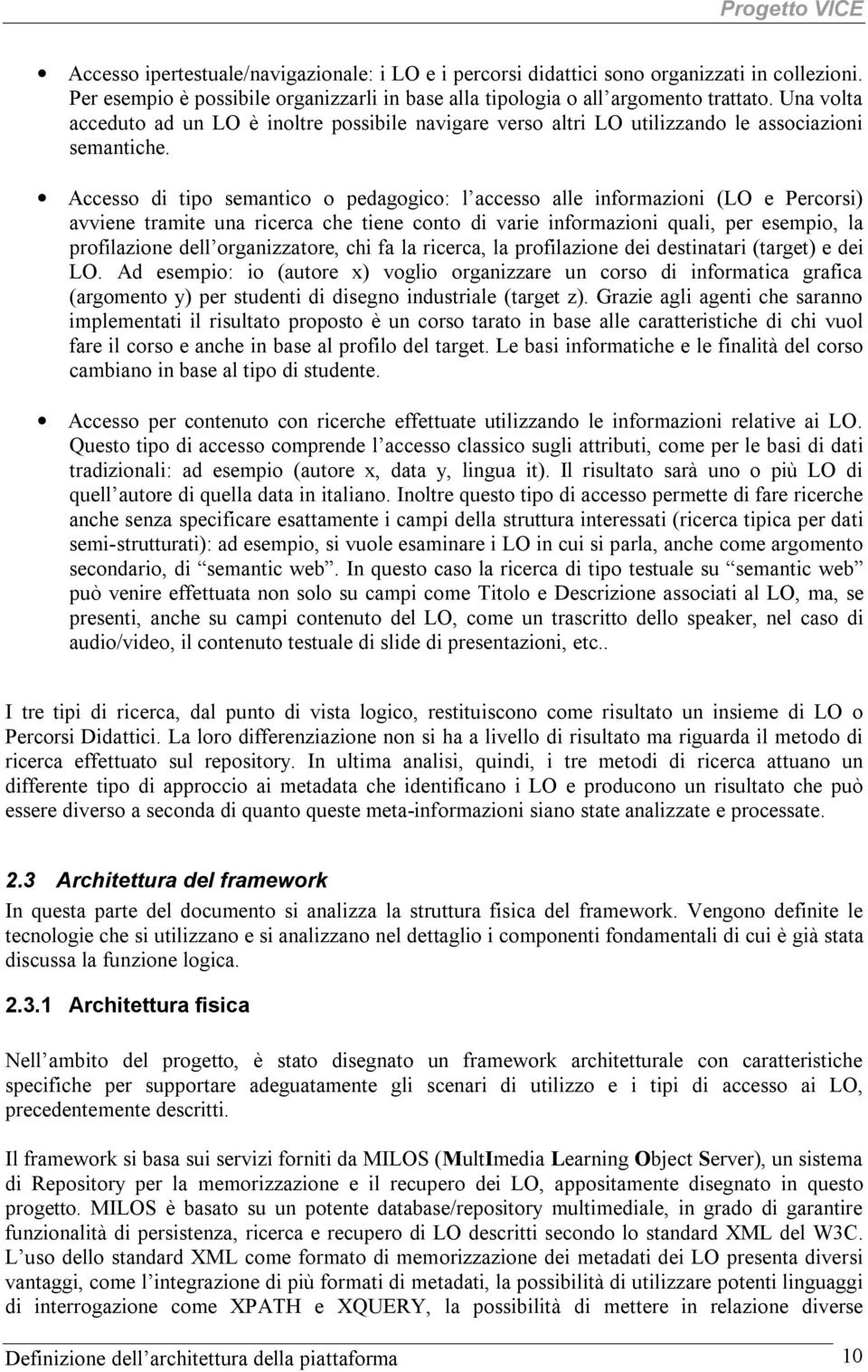 Accesso di tipo semantico o pedagogico: l accesso alle informazioni (LO e Percorsi) avviene tramite una ricerca che tiene conto di varie informazioni quali, per esempio, la profilazione dell