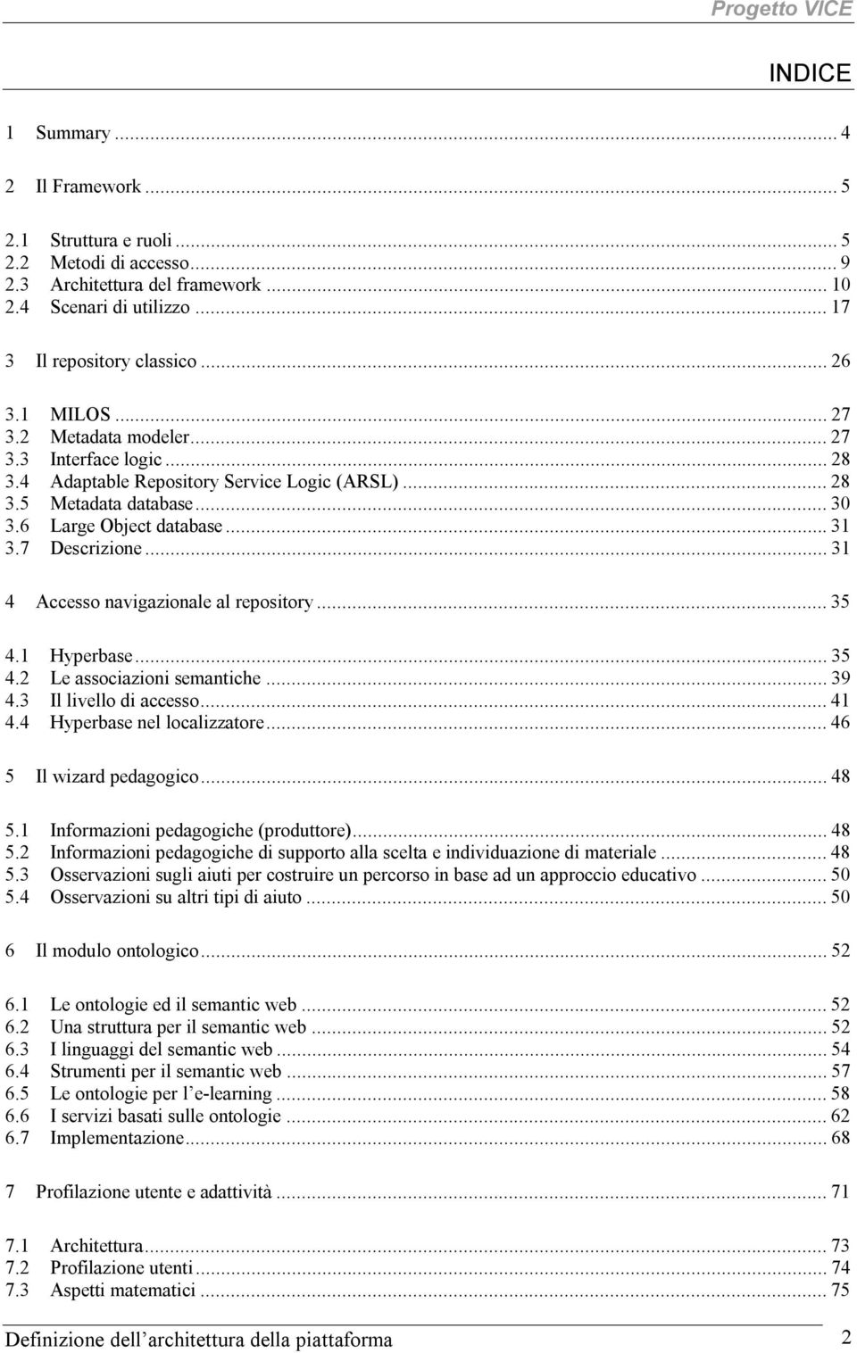 ..31 4 Accesso navigazionale al repository...35 4.1 Hyperbase...35 4.2 Le associazioni semantiche...39 4.3 Il livello di accesso...41 4.4 Hyperbase nel localizzatore...46 5 Il wizard pedagogico...48 5.