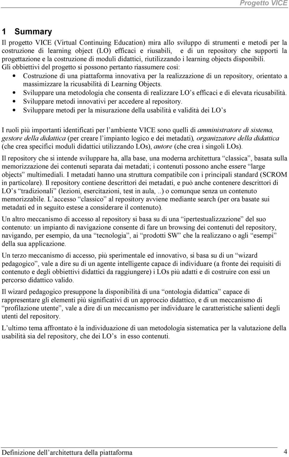 Gli obbiettivi del progetto si possono pertanto riassumere così: Costruzione di una piattaforma innovativa per la realizzazione di un repository, orientato a massimizzare la ricusabilità di Learning