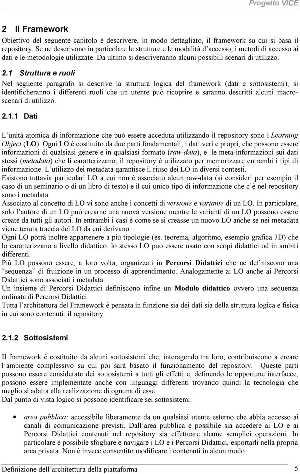 1 Struttura e ruoli Nel seguente paragrafo si descrive la struttura logica del framework (dati e sottosistemi), si identificheranno i differenti ruoli che un utente può ricoprire e saranno descritti