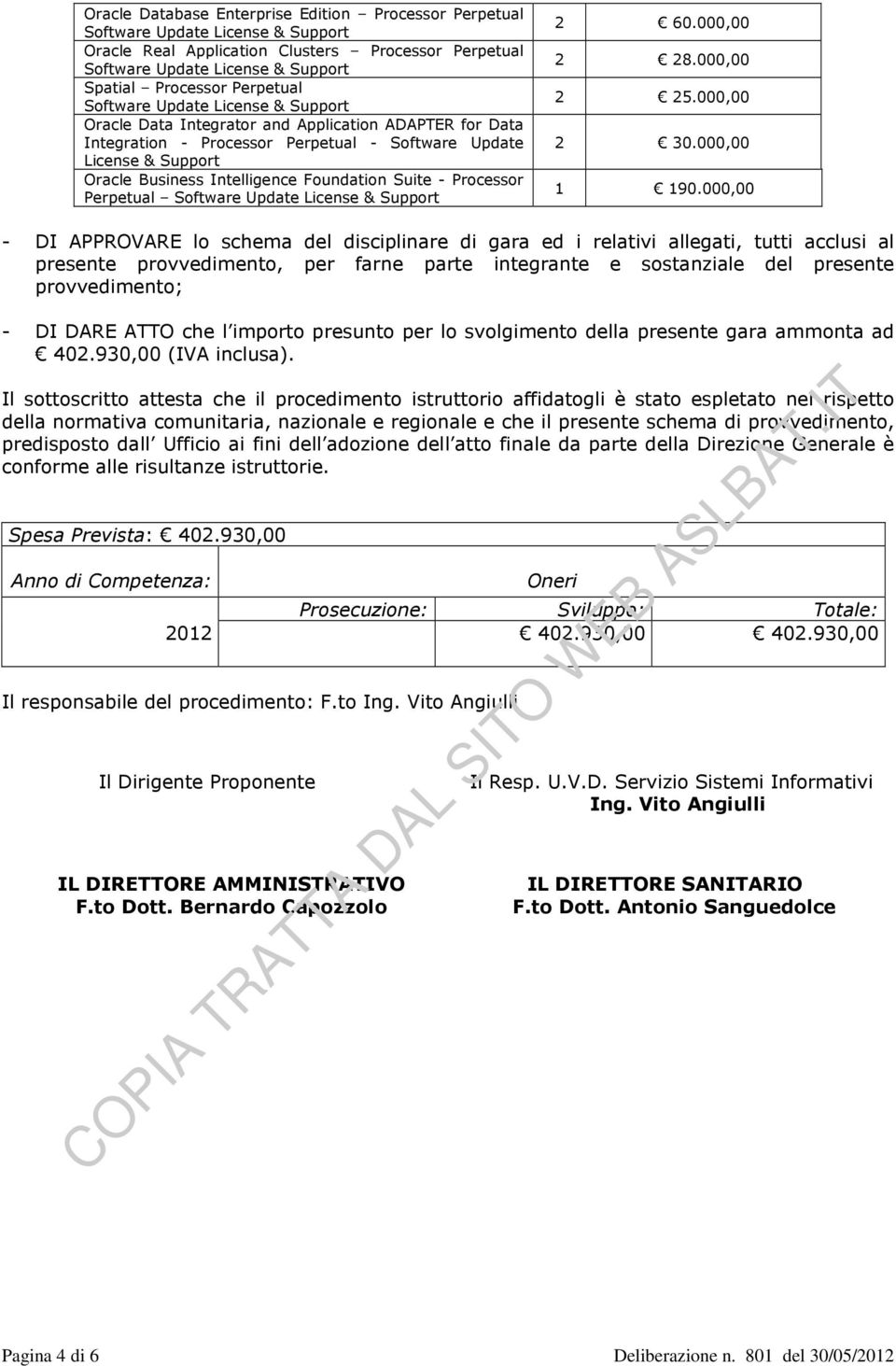 000,00 - DI APPROVARE lo schema del disciplinare di gara ed i relativi allegati, tutti acclusi al presente provvedimento, per farne parte integrante e sostanziale del presente provvedimento; - DI