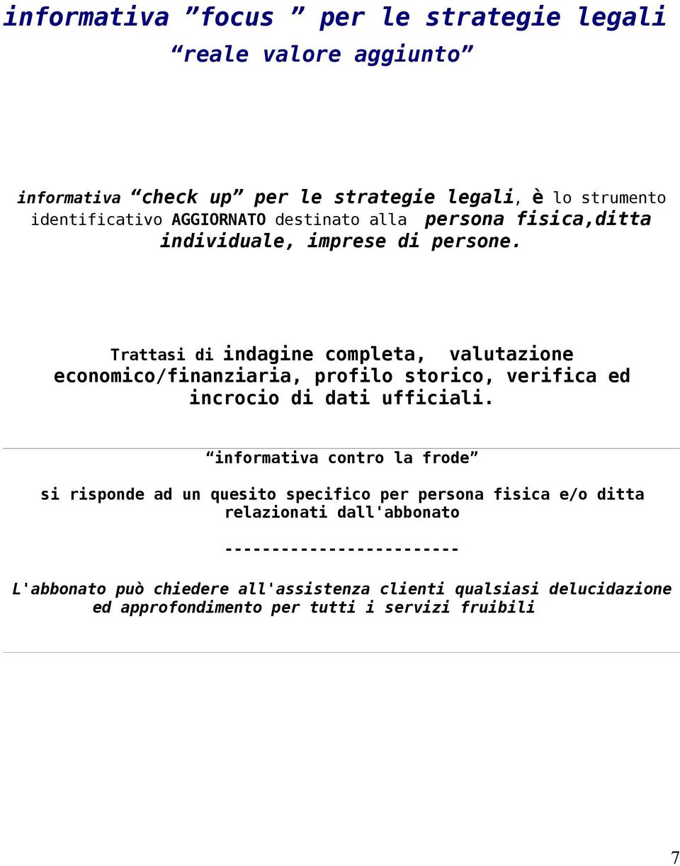 Trattasi di indagine completa, valutazione economico/finanziaria, profilo storico, verifica ed incrocio di dati ufficiali.