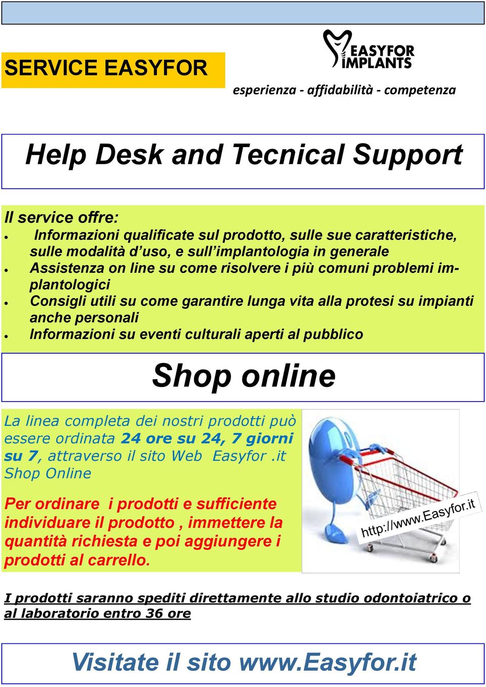 Shop online La linea completa dei nostri prodotti può essere ordinata 24 ore su 24, 7 giorni su 7, attraverso il sito Web Easyfor.