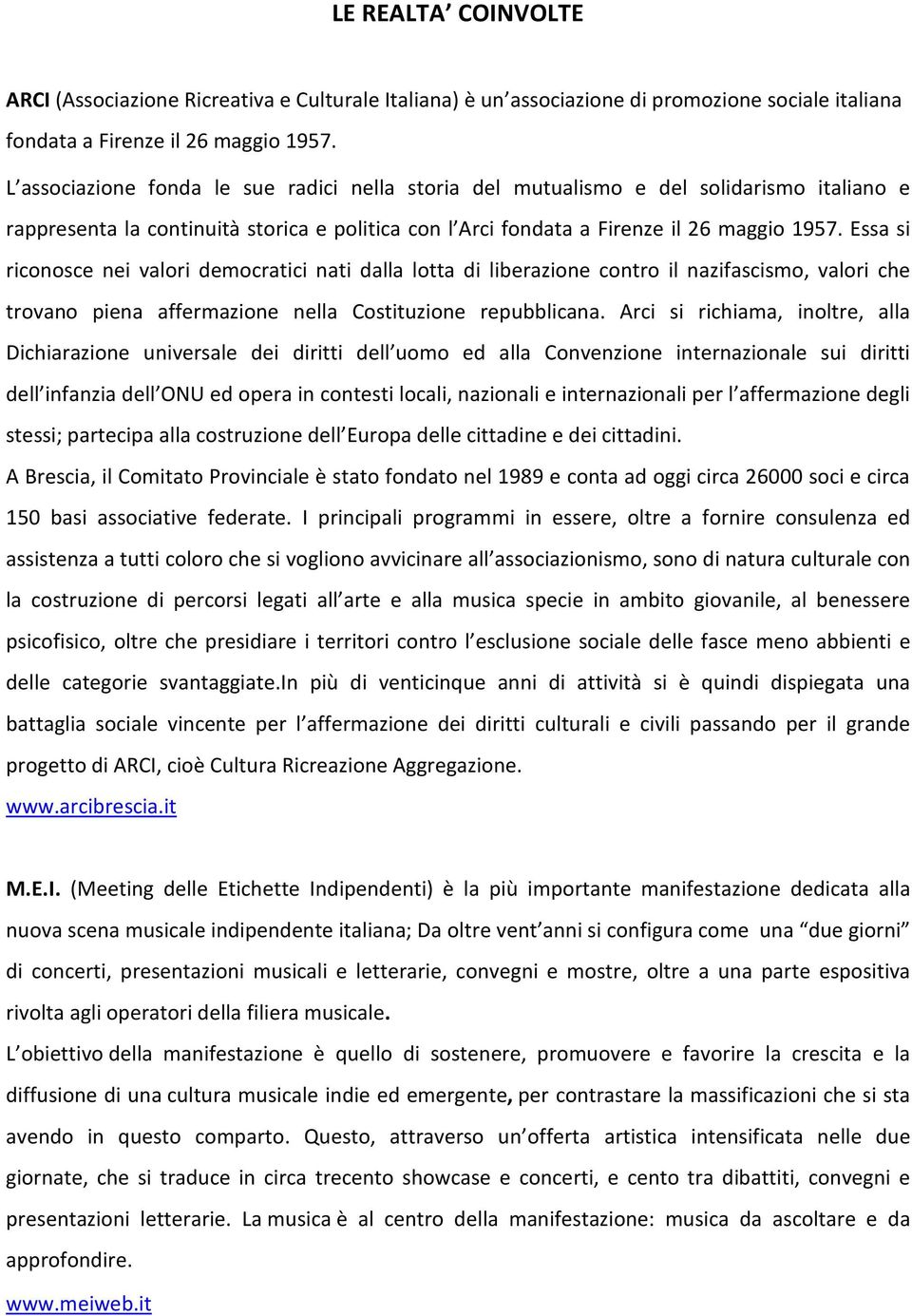 Essa si riconosce nei valori democratici nati dalla lotta di liberazione contro il nazifascismo, valori che trovano piena affermazione nella Costituzione repubblicana.