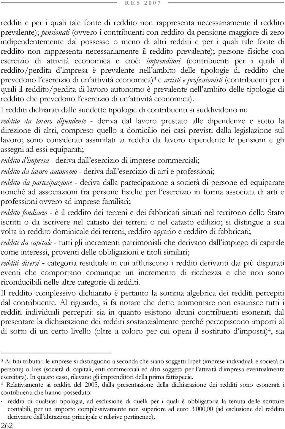 (contribuenti per i quali il reddito/perdita d impresa è prevalente nell ambito delle tipologie di reddito che prevedono l esercizio di un attività economica) 3 e artisti e professionisti