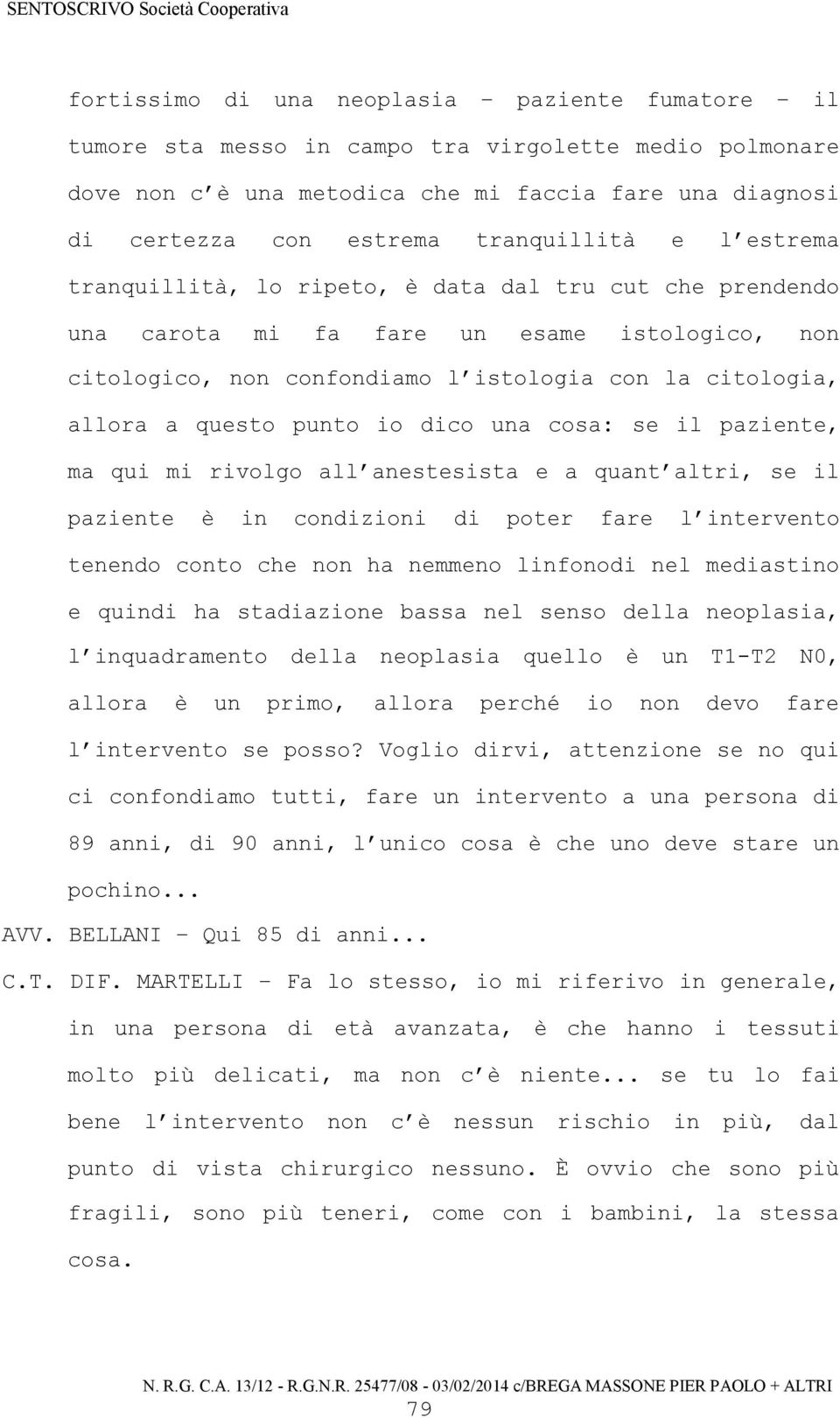 questo punto io dico una cosa: se il paziente, ma qui mi rivolgo all anestesista e a quant altri, se il paziente è in condizioni di poter fare l intervento tenendo conto che non ha nemmeno linfonodi