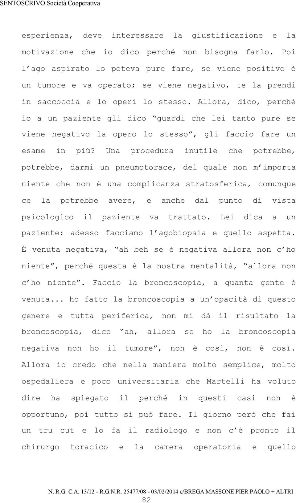 Allora, dico, perché io a un paziente gli dico guardi che lei tanto pure se viene negativo la opero lo stesso, gli faccio fare un esame in più?