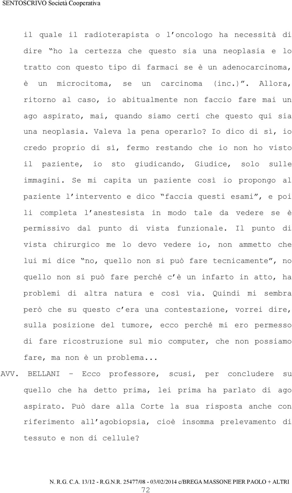 Io dico di sì, io credo proprio di sì, fermo restando che io non ho visto il paziente, io sto giudicando, Giudice, solo sulle immagini.