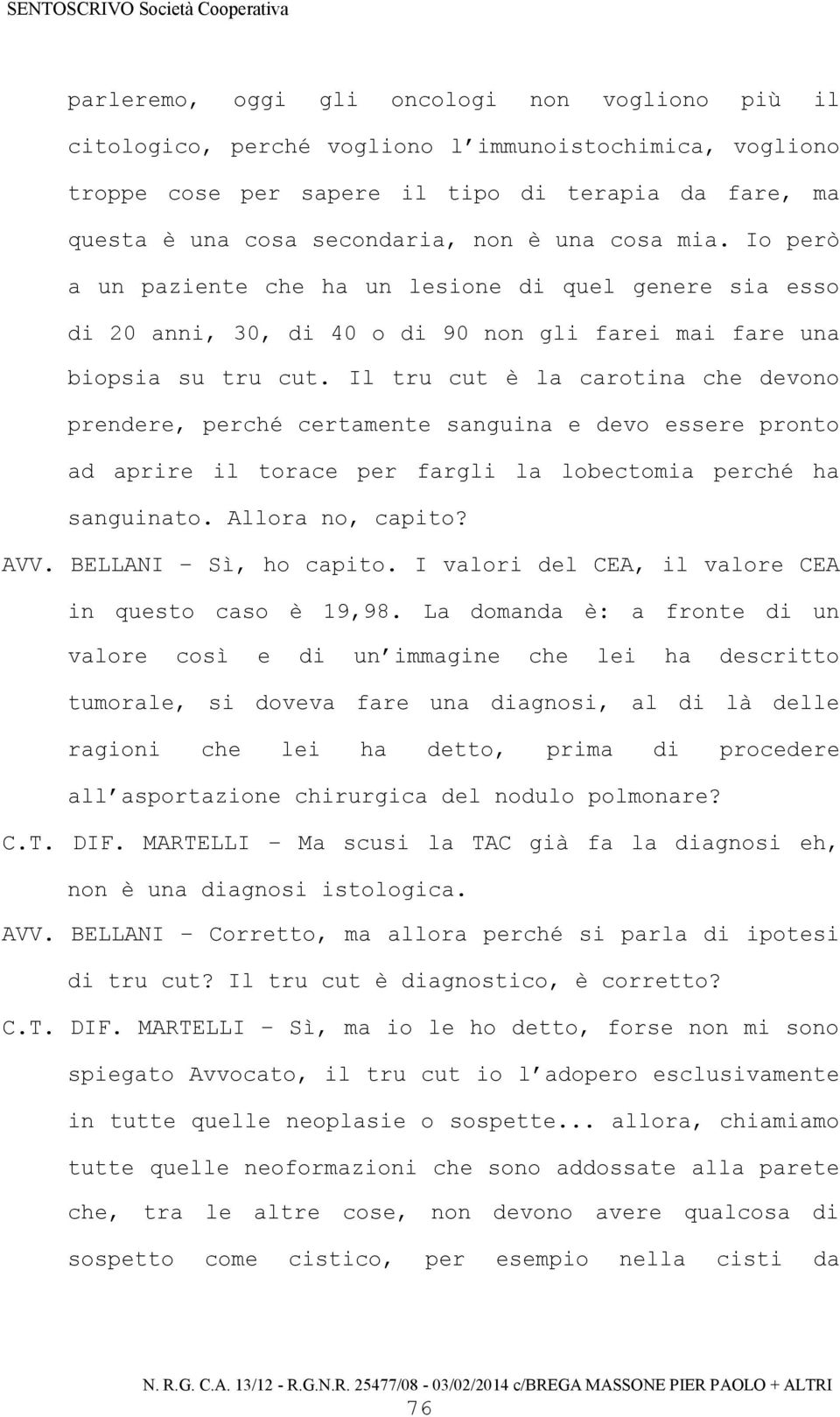 Il tru cut è la carotina che devono prendere, perché certamente sanguina e devo essere pronto ad aprire il torace per fargli la lobectomia perché ha sanguinato. Allora no, capito? AVV.