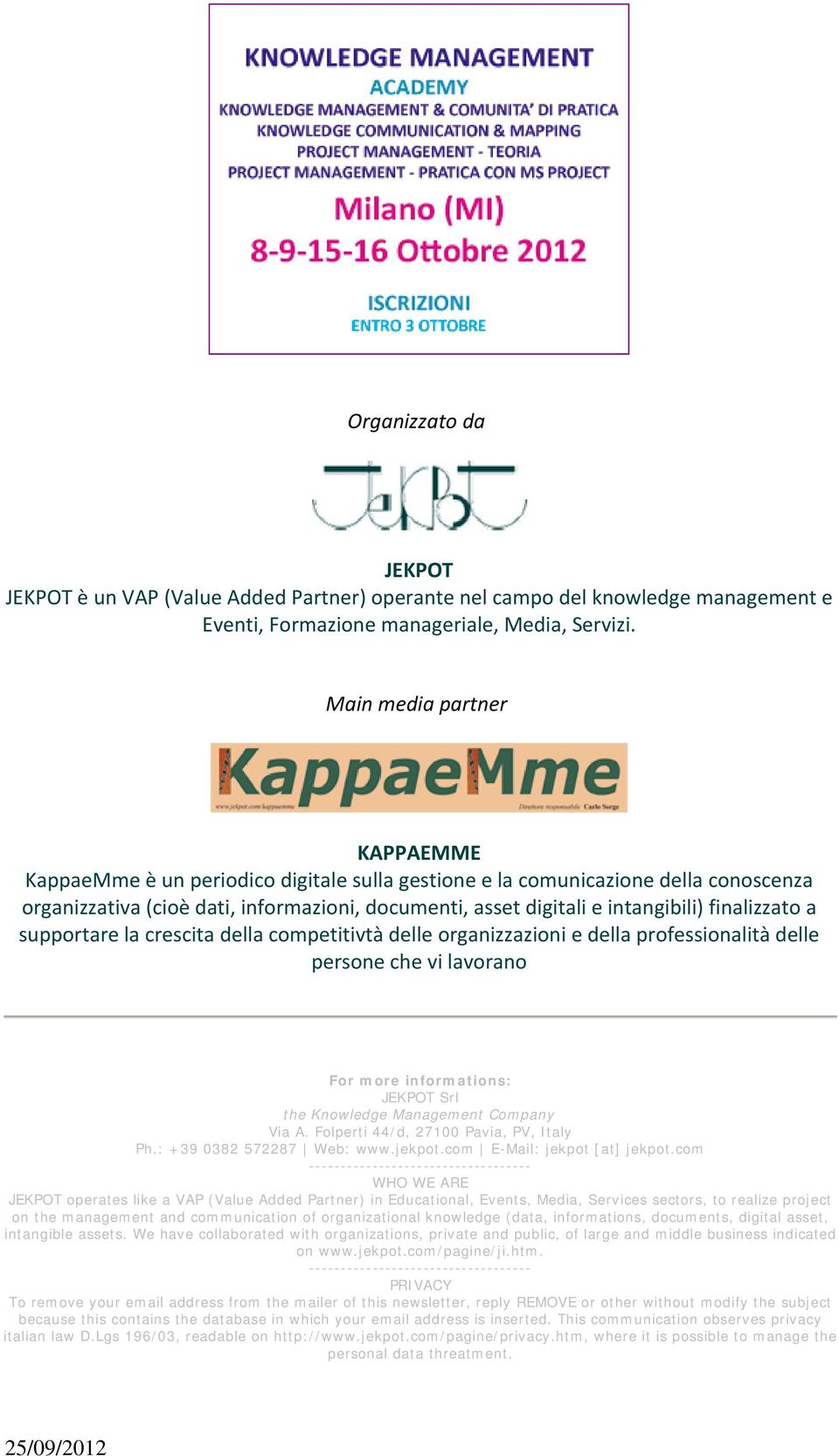 finalizzato a supportare la crescita della competitivtà delle organizzazioni e della professionalità delle persone che vi lavorano For more informations: JEKPOT Srl the Knowledge Management Company