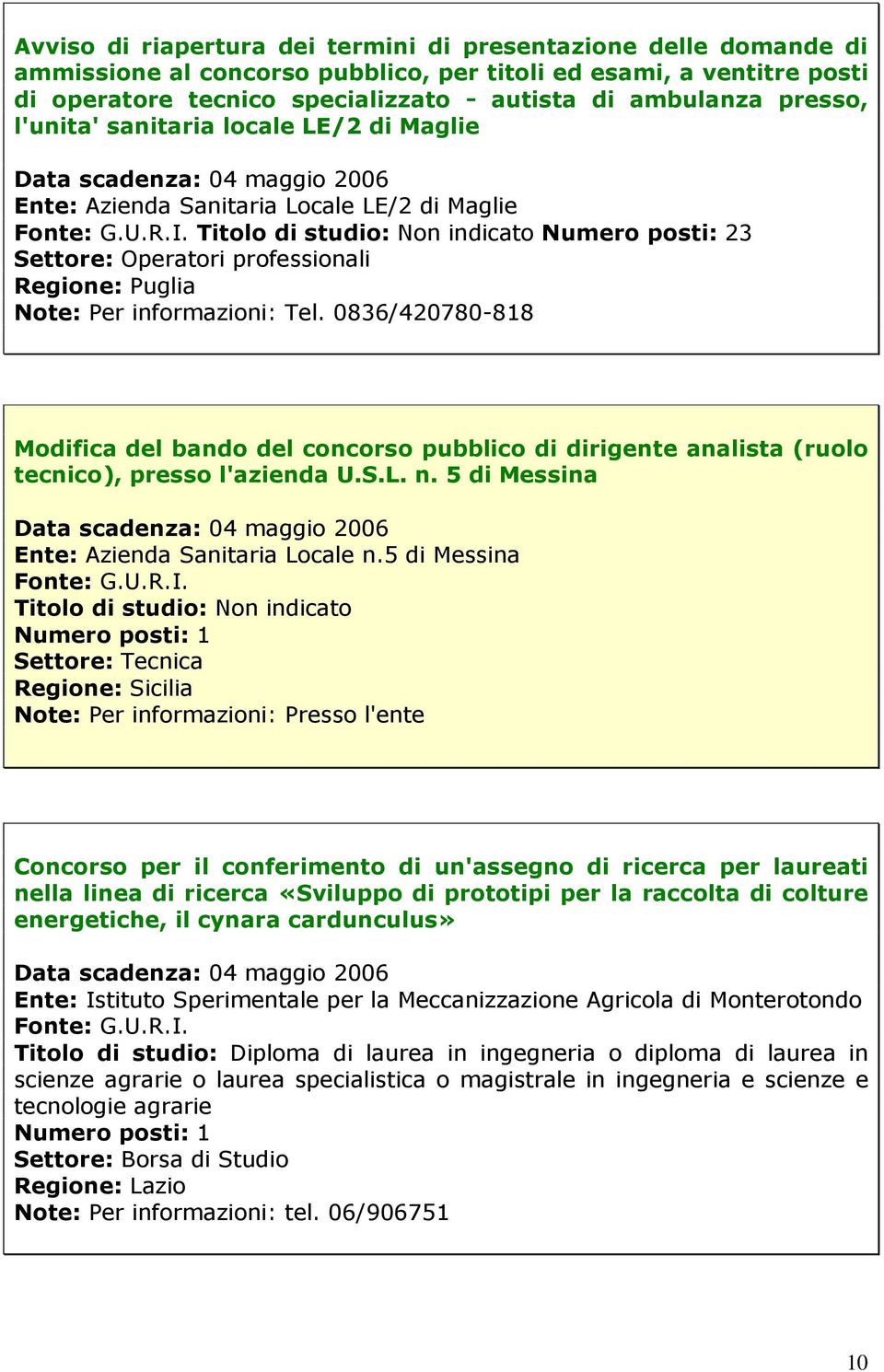 Per informazioni: Tel. 0836/420780-818 Modifica del bando del concorso pubblico di dirigente analista (ruolo tecnico), presso l'azienda U.S.L. n. 5 di Messina Ente: Azienda Sanitaria Locale n.