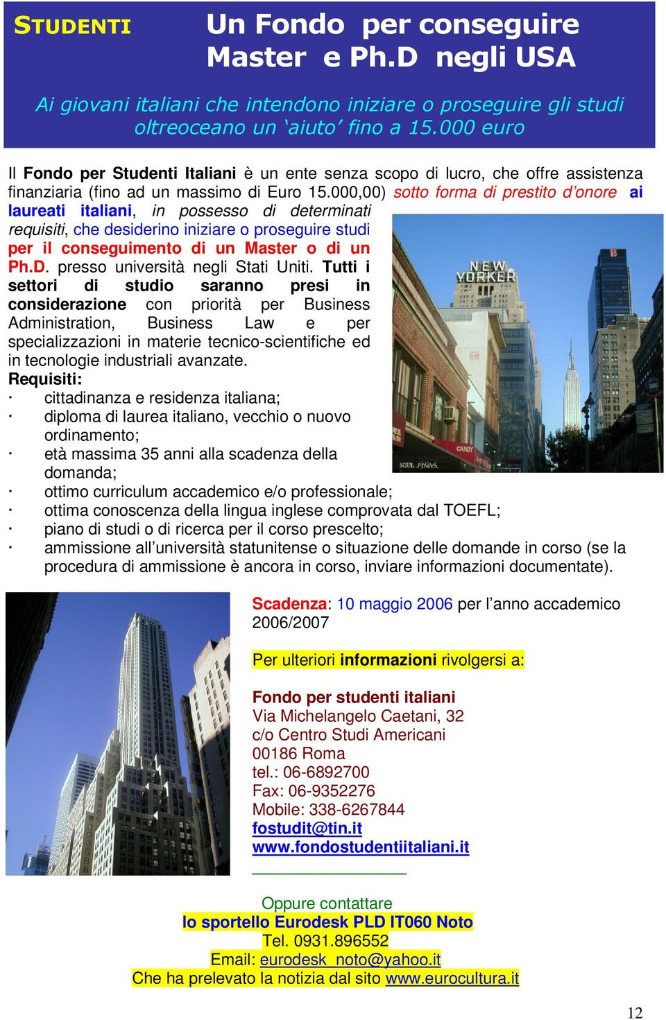 000,00) sotto forma di prestito d onore ai laureati italiani, in possesso di determinati requisiti, che desiderino iniziare o proseguire studi per il conseguimento di un Master o di un Ph.D.