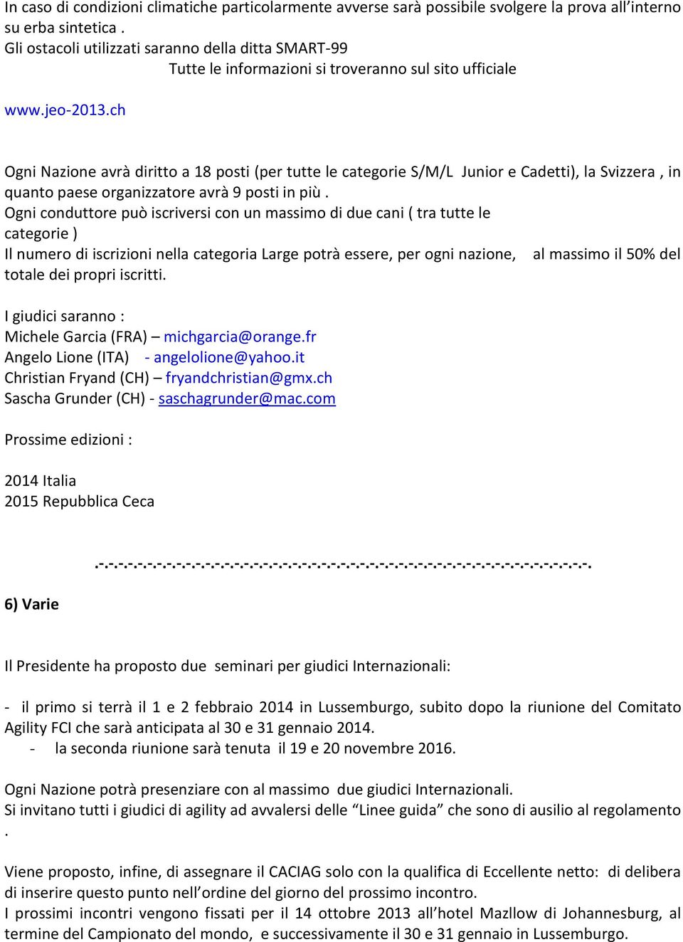 ch Ogni Nazione avrà diritto a 18 posti (per tutte le categorie S/M/L Junior e Cadetti), la Svizzera, in quanto paese organizzatore avrà 9 posti in più.