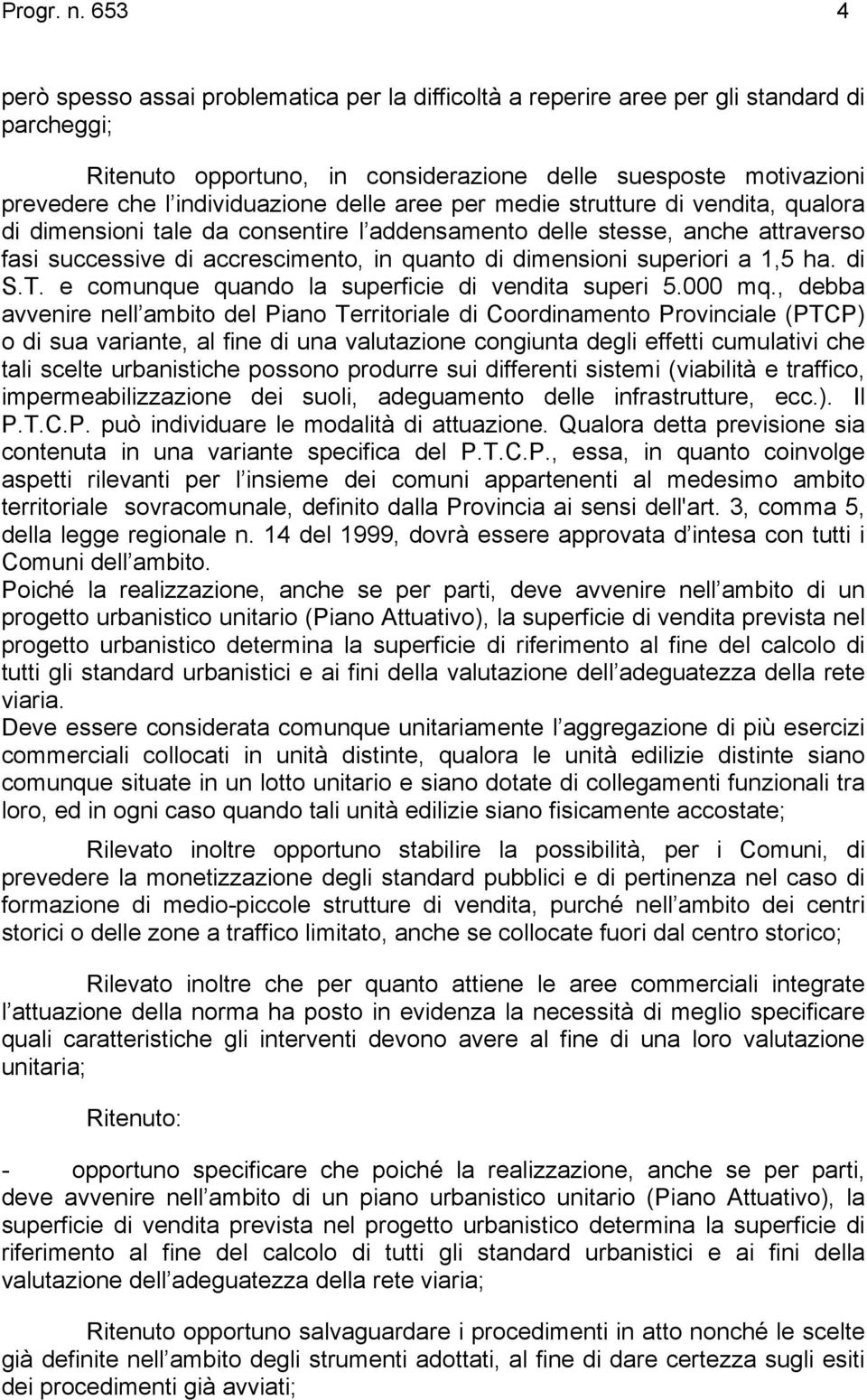 delle aree per medie strutture di vendita, qualora di dimensioni tale da consentire l addensamento delle stesse, anche attraverso fasi successive di accrescimento, in quanto di dimensioni superiori a