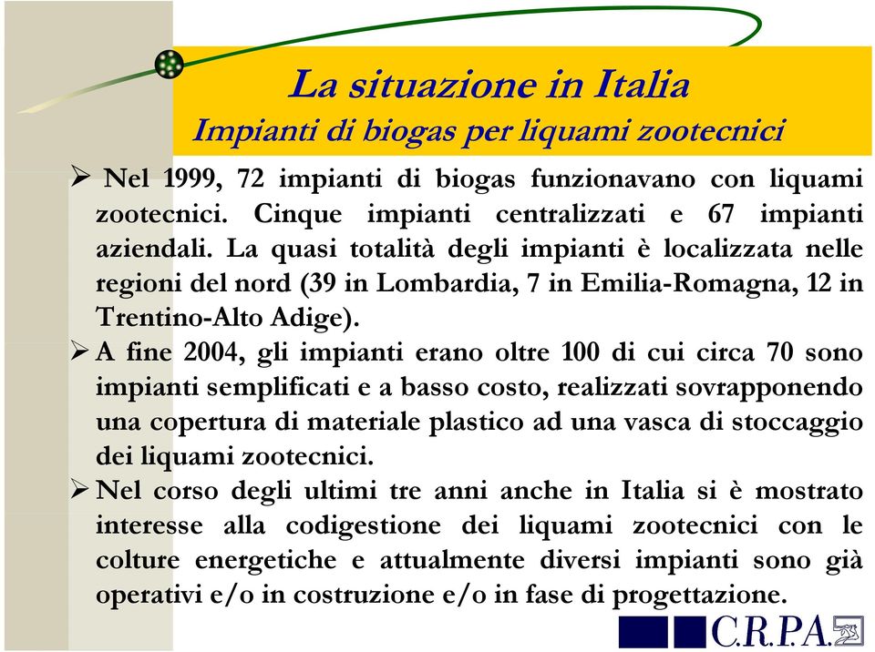 A fine 2004, gli impianti erano oltre 100 di cui circa 70 sono impianti semplificati e a basso costo, realizzati sovrapponendo una copertura di materiale plastico ad una vasca di stoccaggio dei